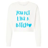You Act Like A Bitch Cropped Pullover Crew