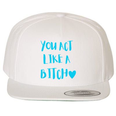 You Act Like A Bitch Wool Snapback Cap