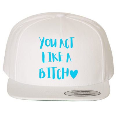 You Act Like A Bitch Wool Snapback Cap