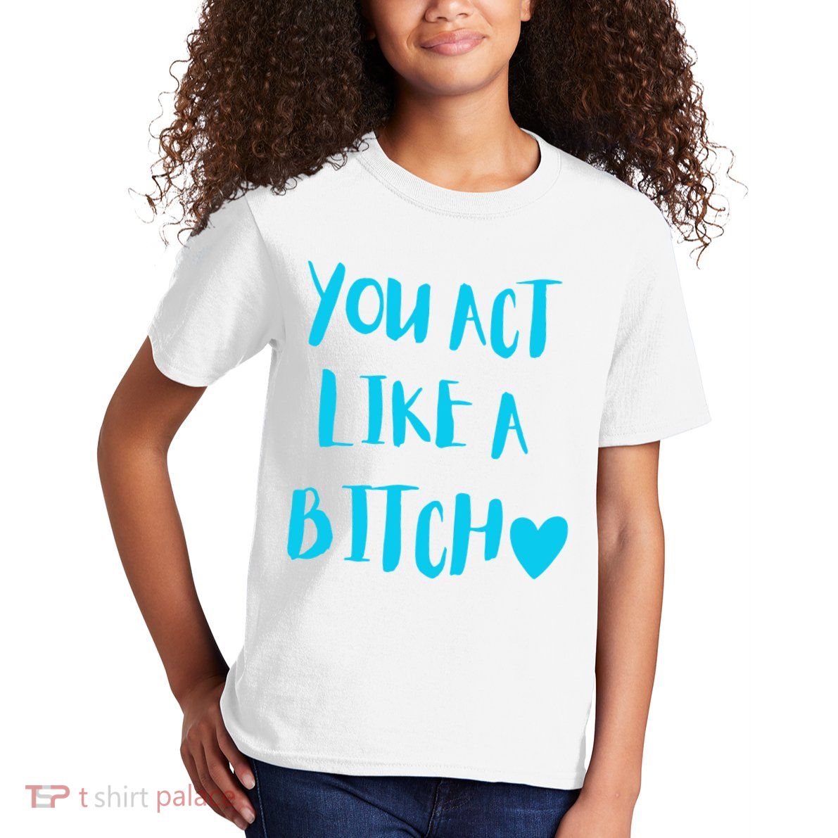 You Act Like A Bitch Kids T-Shirt