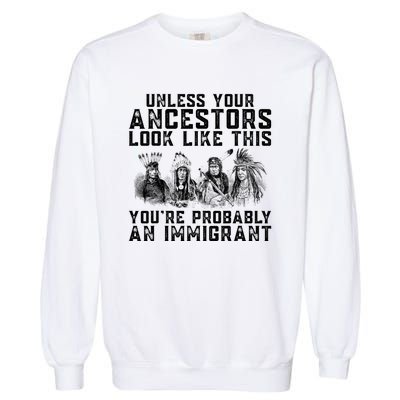 Your Ancestors Look Like This YouRe Probably An Immigrant Garment-Dyed Sweatshirt