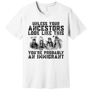 Your Ancestors Look Like This YouRe Probably An Immigrant Premium T-Shirt