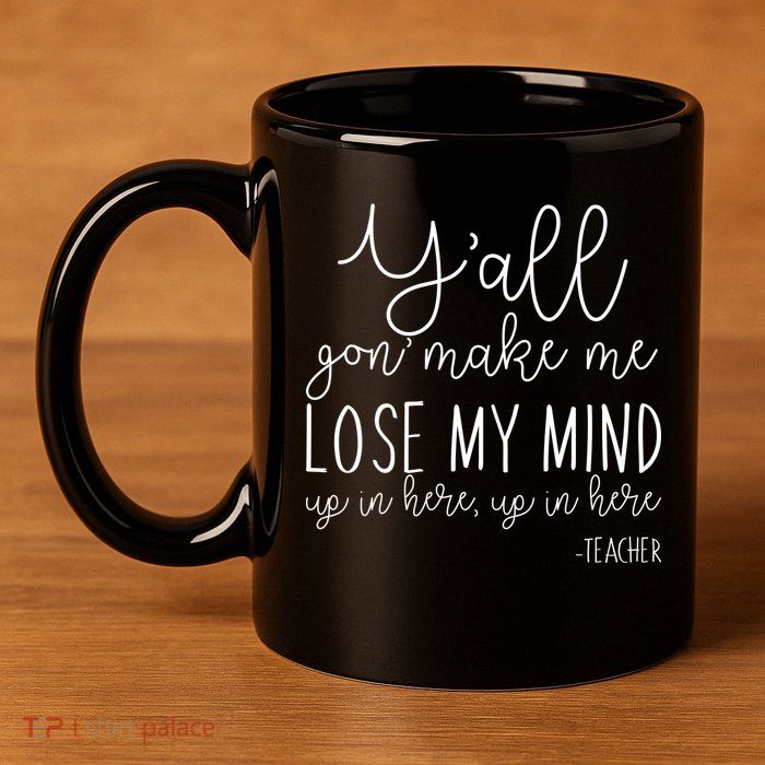 Y'all Gon' Make Me Lose My Mind Up In Here Teacher 11oz C Handle Ceramic Mug