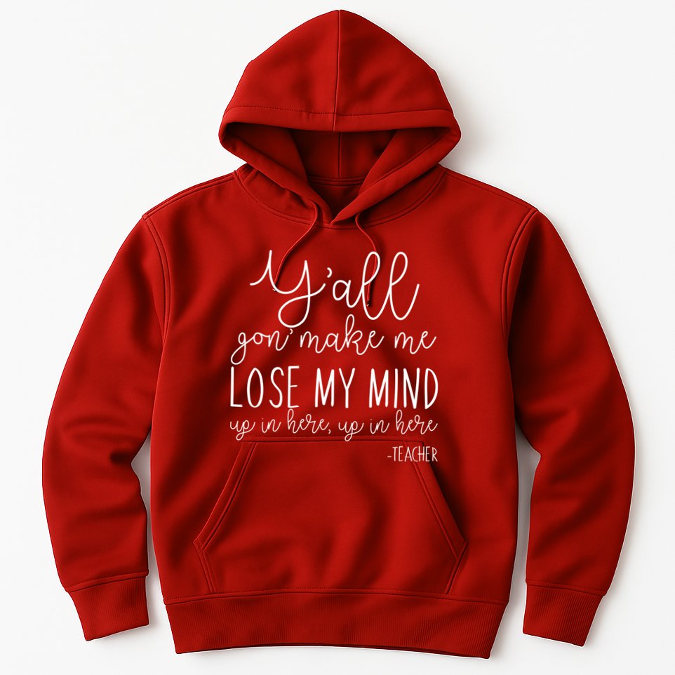 Y'all Gon' Make Me Lose My Mind Up In Here Teacher Hoodie