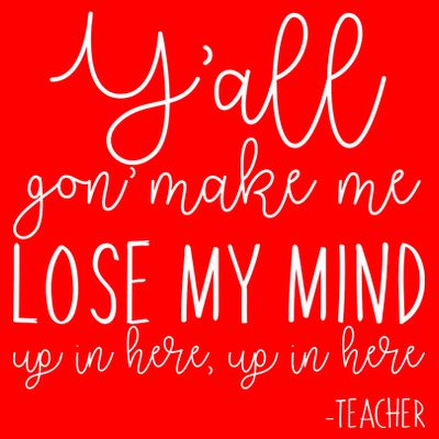 Y'all Gon' Make Me Lose My Mind Up In Here Teacher T-Shirt