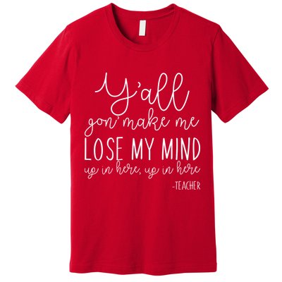 Y'all Gon' Make Me Lose My Mind Up In Here Teacher Premium T-Shirt