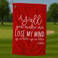 Y'all Gon' Make Me Lose My Mind Up In Here Teacher Golf Towel