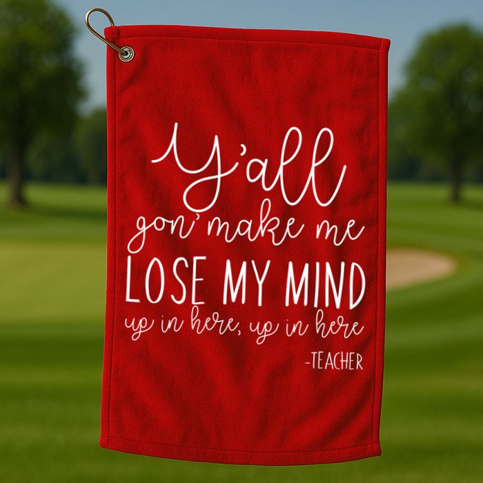 Y'all Gon' Make Me Lose My Mind Up In Here Teacher Golf Towel