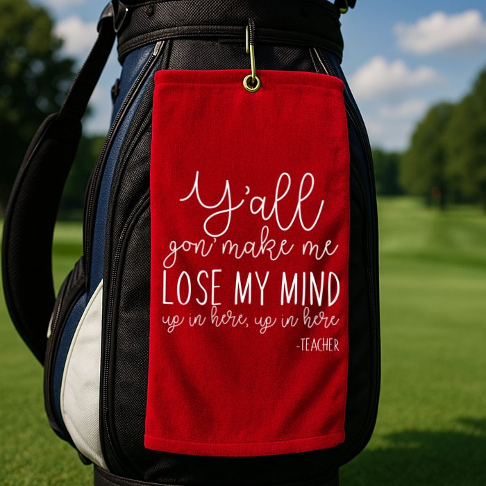 Y'all Gon' Make Me Lose My Mind Up In Here Teacher Golf Towel