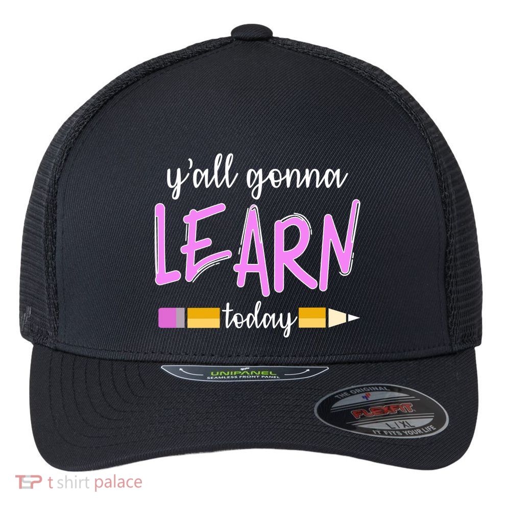 Y'all Gonna Learn Today Flexfit Unipanel Trucker Cap