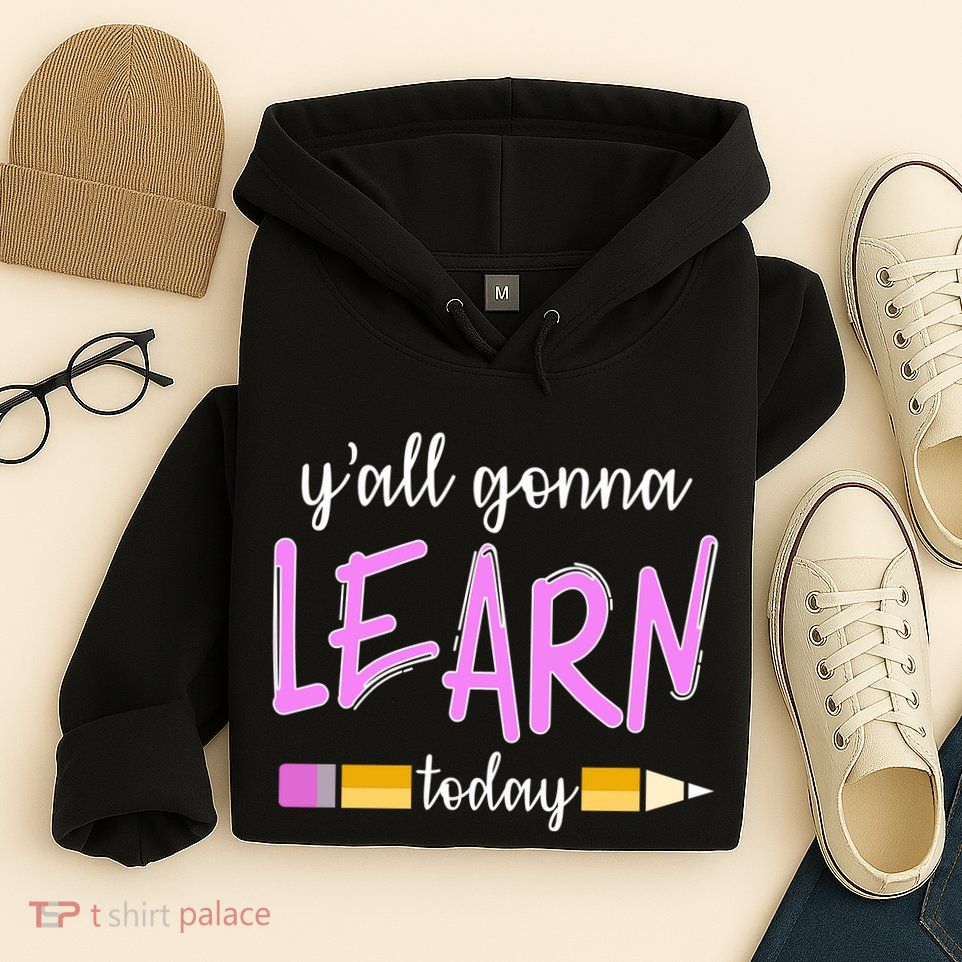 Y'all Gonna Learn Today Hoodie
