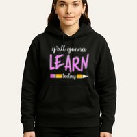 Y'all Gonna Learn Today Hoodie