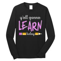 Y'all Gonna Learn Today Long Sleeve Shirt