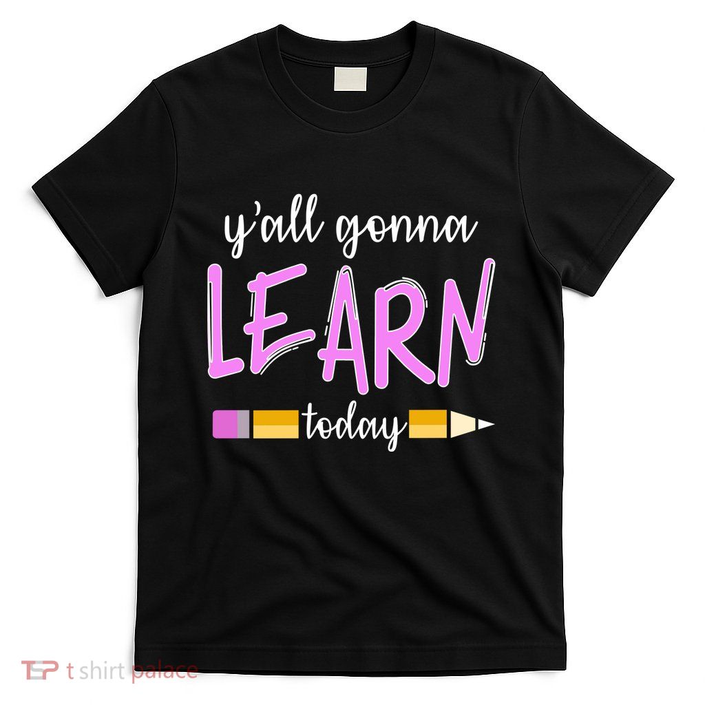 Y'all Gonna Learn Today T-Shirt