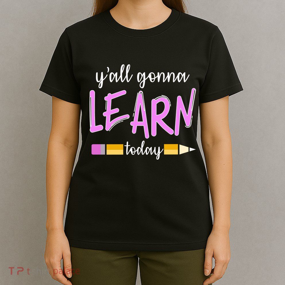Y'all Gonna Learn Today T-Shirt