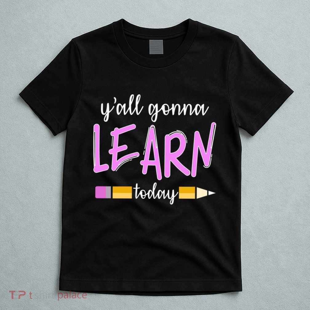 Y'all Gonna Learn Today T-Shirt