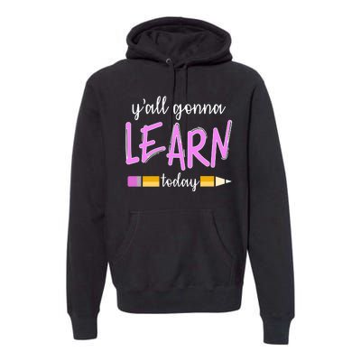 Y'all Gonna Learn Today Premium Hoodie