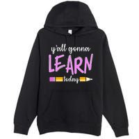 Y'all Gonna Learn Today Premium Pullover Hoodie