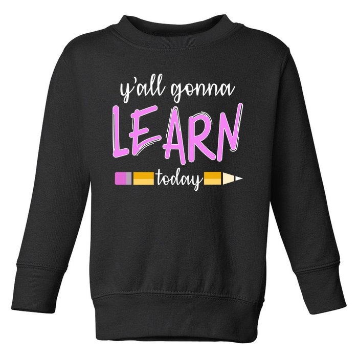 Y'all Gonna Learn Today Toddler Sweatshirt