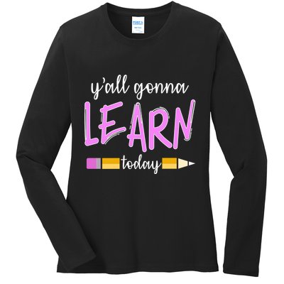 Y'all Gonna Learn Today Ladies Long Sleeve Shirt