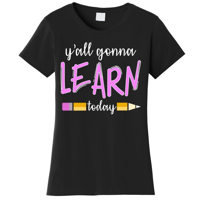 Y'all Gonna Learn Today Women's T-Shirt