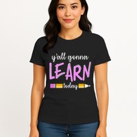 Y'all Gonna Learn Today Womens T-Shirt