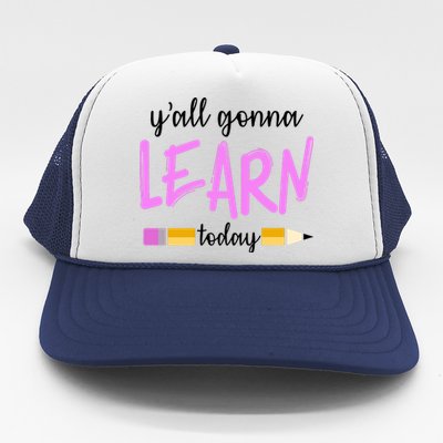 Y'all Gonna Learn Today Trucker Hat