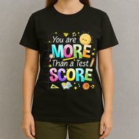 You Are More Than A Test Score Teacher Test Day T-Shirt