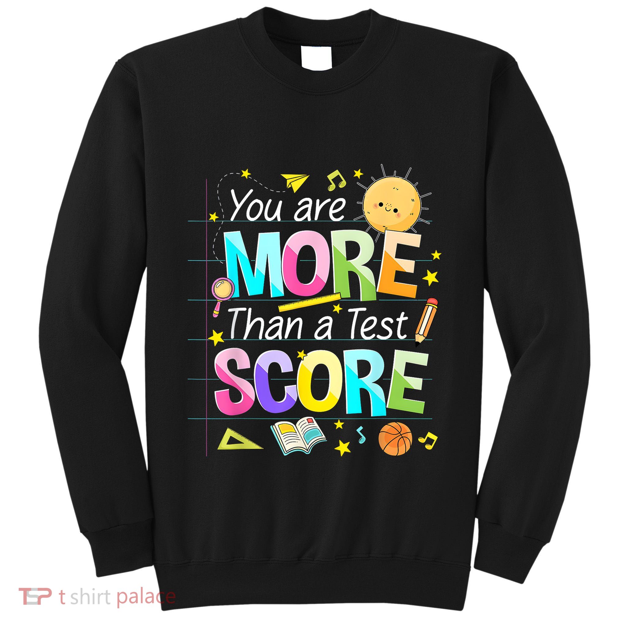 You Are More Than A Test Score Teacher Test Day Tall Sweatshirt