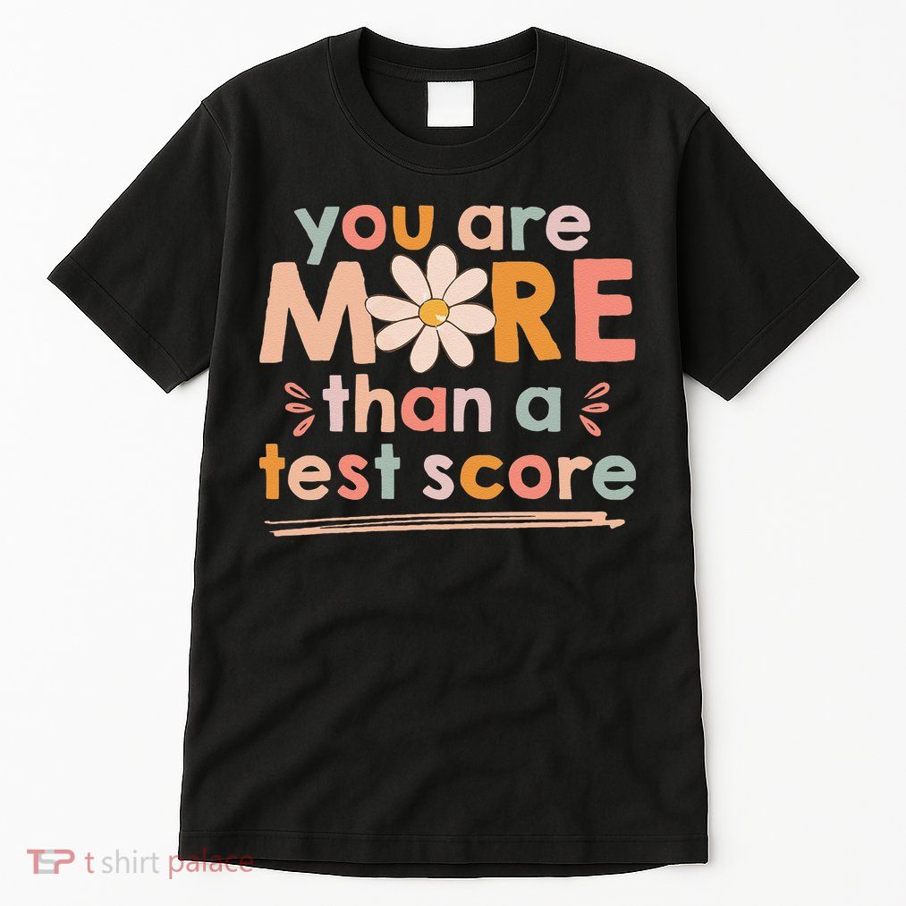 You Are More Than A Test Score Teacher Testing Day Tall T-Shirt