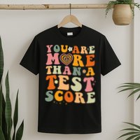 You Are More Than A Test Score Teacher Testing Test Day T-Shirt