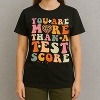 You Are More Than A Test Score Teacher Testing Test Day T-Shirt