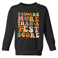You Are More Than A Test Score Teacher Testing Test Day Toddler Sweatshirt