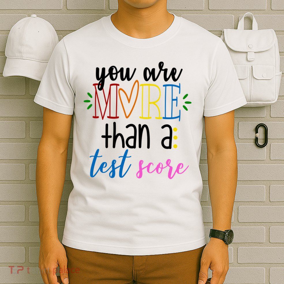 You Are More Than A Test Score T-Shirt