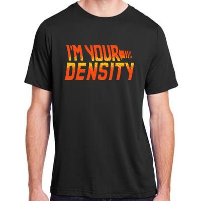 You Are My Density IM Your Density Adult ChromaSoft Performance T-Shirt