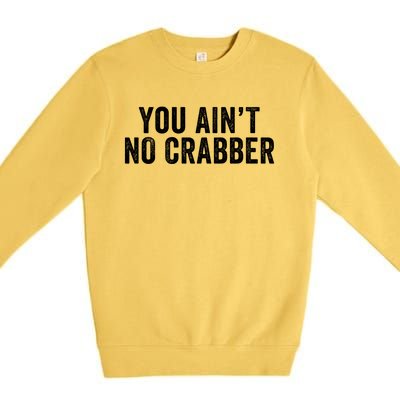 You AinT No Crabber Premium Crewneck Sweatshirt