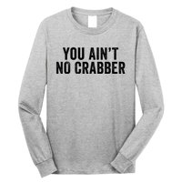 You AinT No Crabber Long Sleeve Shirt