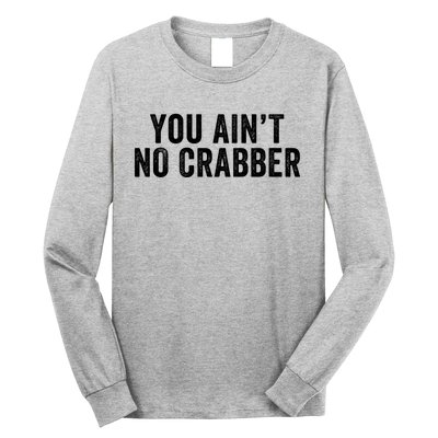 You AinT No Crabber Long Sleeve Shirt