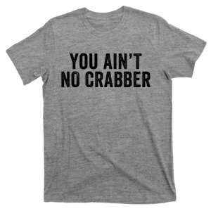 You AinT No Crabber T-Shirt