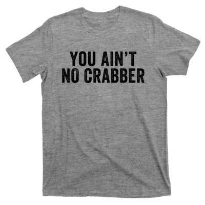 You AinT No Crabber T-Shirt