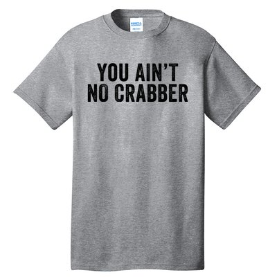 You AinT No Crabber Tall T-Shirt