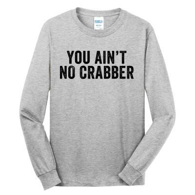 You AinT No Crabber Tall Long Sleeve T-Shirt