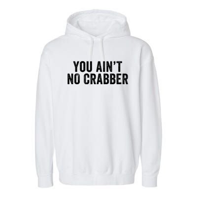 You AinT No Crabber Garment-Dyed Fleece Hoodie