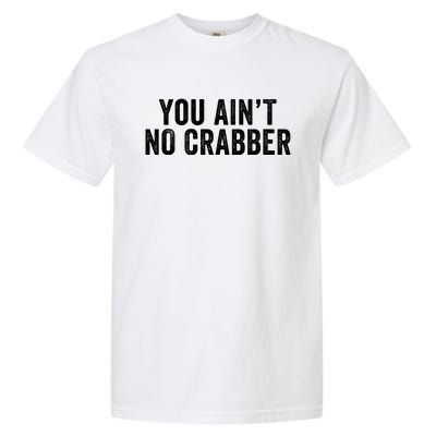 You AinT No Crabber Garment-Dyed Heavyweight T-Shirt