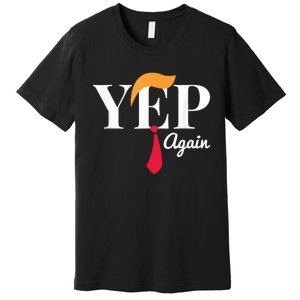 Yep Again Nope Not Again President Donald Trump Premium T-Shirt