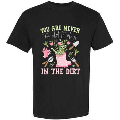 You Are Never Too Old To Play In The Dirt Plant Lover Garment-Dyed Heavyweight T-Shirt