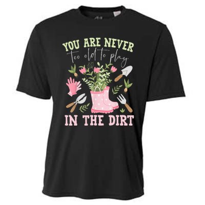 You Are Never Too Old To Play In The Dirt Plant Lover Cooling Performance Crew T-Shirt