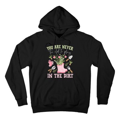 You Are Never Too Old To Play In The Dirt Plant Lover Hoodie