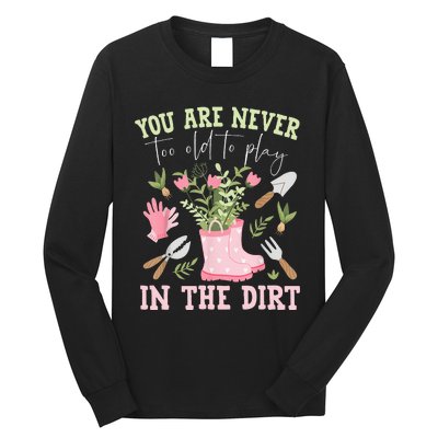 You Are Never Too Old To Play In The Dirt Plant Lover Long Sleeve Shirt