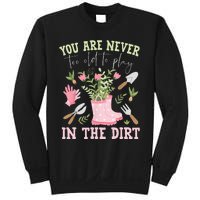 You Are Never Too Old To Play In The Dirt Plant Lover Sweatshirt